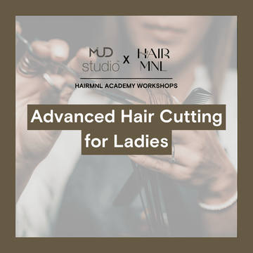 HairMNL Academy Workshops by MUD Studio: Pro Advanced Hair Cutting for Ladies