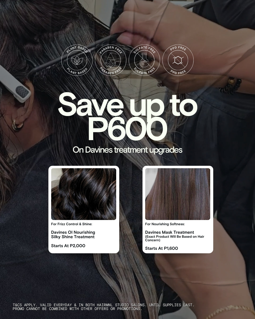 HairMNL Studio save up to ₱600 on Davines treatment upgrades for frizz control, shine and nourishing softness. Book Now.